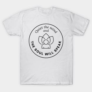 Quiet the mind and the soul will speak T-Shirt